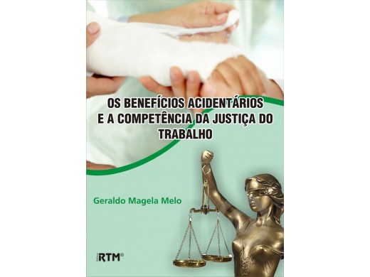 OS BENEFÍCIOS ACIDENTÁRIOS E A COMPETÊNCIA DA JUSTIÇA DO TRABALHO