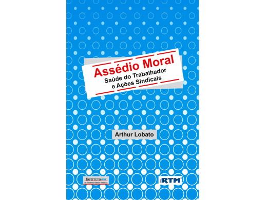 Assédio Moral  Saúde do Trabalhador  e Ações Sindicais