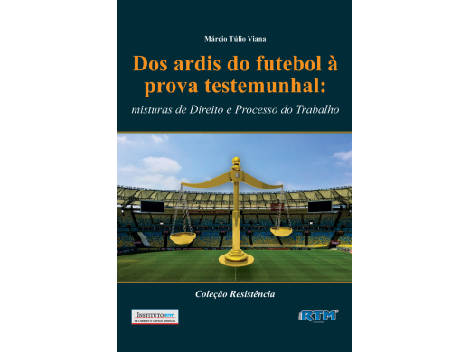 Dos ardis do futebol à prova testemunhal: misturas de Direito e Processo do Trabalho