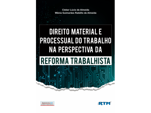 DIREITO MATERIAL E PROCESSUAL DO TRABALHO NA PERSPECTIVA DA REFORMA TRABALHISTA