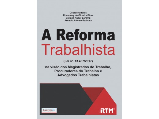 A Reforma Trabalhista  (Lei nº. 13.467/2017)  na visão dos Magistrados do Trabalho, Procuradores do Trabalho e  Advogados Trabalhistas