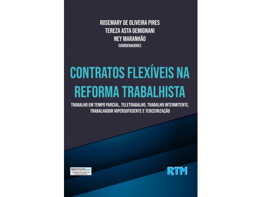 CONTRATOS FLEXÍVEIS NA REFORMA TRABALHISTA Trabalho em Tempo Parcial, Teletrabalho, Trabalho Intermitente, Trabalhador Hipersuficiente e Terceirização