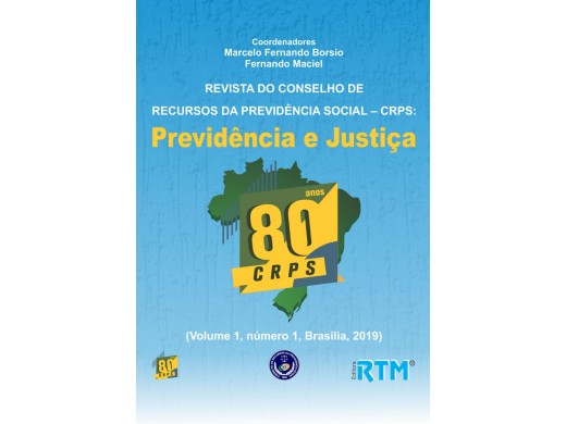 REVISTA DO CONSELHO DE RECURSOS DA PREVIDÊNCIA SOCIAL – CRPS:  Previdência e Justiça (Volume 1, número 1, Brasília, 2019) - ISSN: 2674-6247