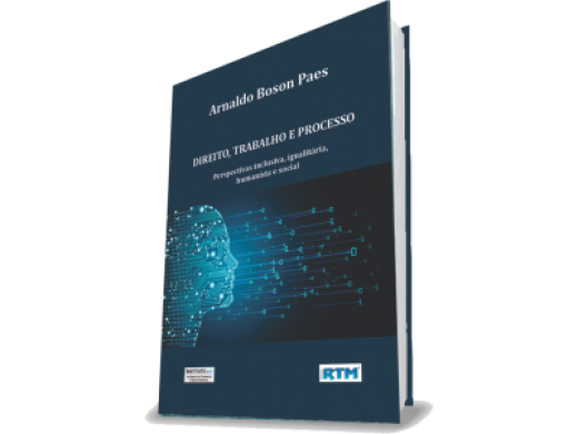 DIREITO, TRABALHO E PROCESSO Perspectivas inclusiva, igualitária, humanista e social