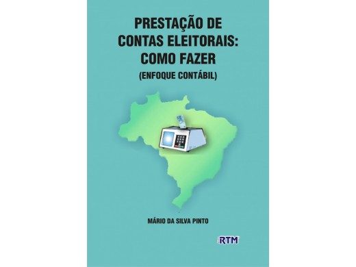 PRESTAÇÃO DE CONTAS ELEITORAIS: COMO FAZER- ENFOQUE CONTÁBIL 