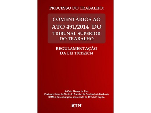 COMENTÁRIOS AO ATO 491/2014 DO TRIBUNAL SUPERIOR DO TRABALHO Regulamentação da Lei 13.015/2014