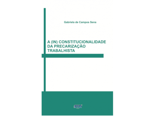 A (IN) Constitucionalidade da Precarização Trabalhista