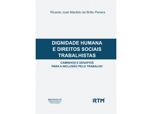 DIGNIDADE HUMANA E DIREITOS SOCIAIS TRABALHISTAS: CAMINHOS E DESAFIOS PARA A INCLUSÃO PELO TRABALHO