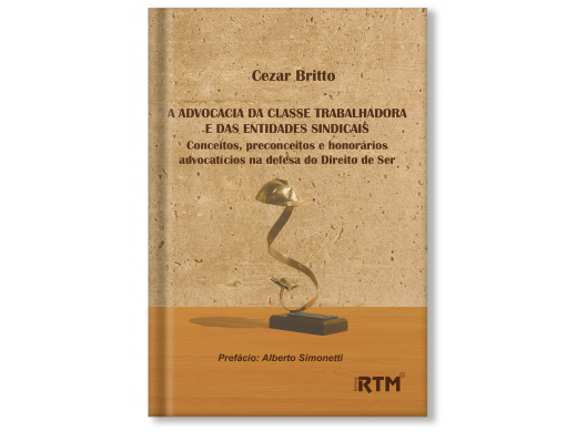 A Advocacia da Classe Trabalhadora  e das Entidades Sindicais: Conceitos, preconceitos e honorários advocatícios  na defesa do Direito de Ser