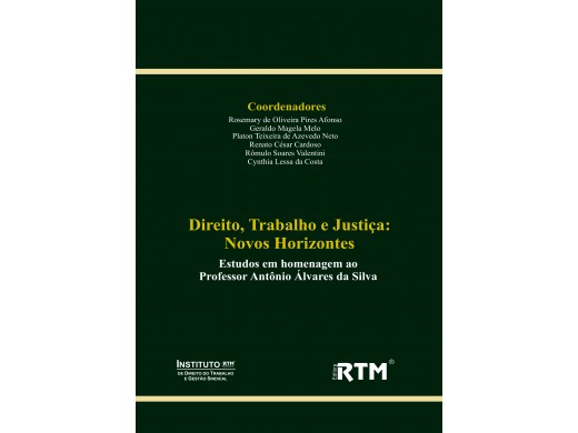 Direito, Trabalho e Justiça: Novos Horizontes - Estudos em homenagem ao Professor Antônio Álvares da Silva
