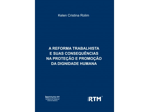 A REFORMA TRABALHISTA E SUAS CONSEQUÊNCIAS NA PROTEÇÃO E PROMOÇÃO DA DIGNIDADE HUMANA