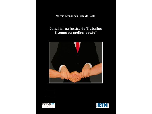 CONCILIAR NA JUSTIÇA DO TRABALHO:  É SEMPRE A MELHOR OPÇÃO? 