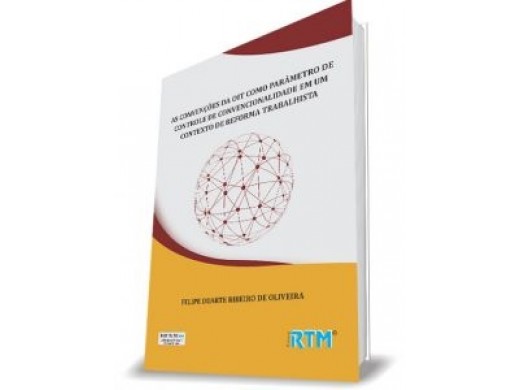 AS CONVENÇÕES DA OIT COMO PARÂMETRO DE CONTROLE DE CONVENCIONALIDADE EM UM CONTEXTO DE REFORMA TRABALHISTA