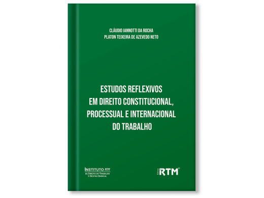 Estudos Reflexivos em Direito Constitucional, Processual e Internacional do Trabalho 