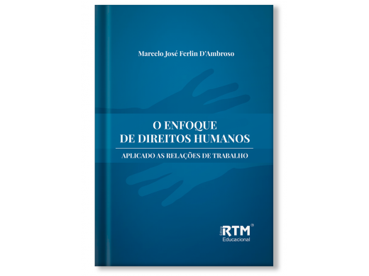 O ENFOQUE DE DIREITOS HUMANOS APLICADO ÀS RELAÇÕES DE TRABALHO