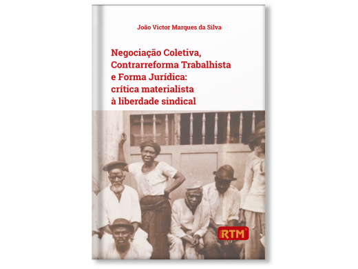 Negociação Coletiva, Contrarreforma Trabalhista e Forma Jurídica: Crítica Materialista à Liberdade Sindical